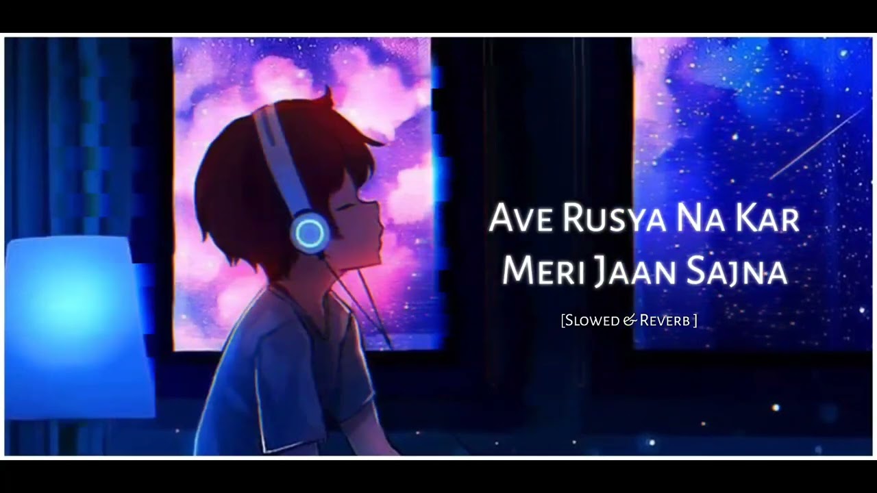 Ave Rusya Na Kar Meri Jaan Sajna  Slowed Reverb  Heart Broken  Lofi Songs