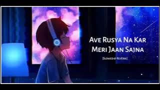 Ave Rusya Na Kar Meri Jaan Sajna ( Slowed Reverb ) Heart Broken | Lofi Songs