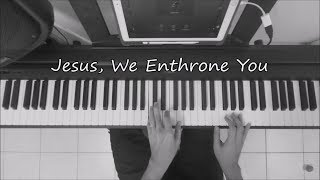 Video thumbnail of "JESUS, WE ENTHRONE YOU - Piano Instrumental"