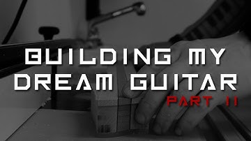 Building My Dream Guitar - The Prototype - Part 2
