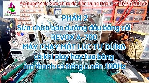 (Phần 2)Sửa chữa bảo dưỡng đầu băng cối #REVOX #A_700 MÁY CHẠY MỘT LÚC TỰ DỪNG, có tiếng ù nền 100hz