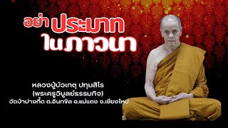 อย่าประมาทในภาวนา : หลวงปู่บัวเกตุ ปทุมสิโร