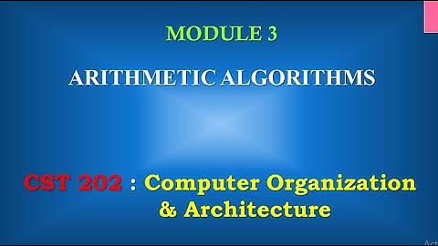 Introduction to arithmetic algorithms  | M3_1 | CST 202 Computer Organisation and Architecture