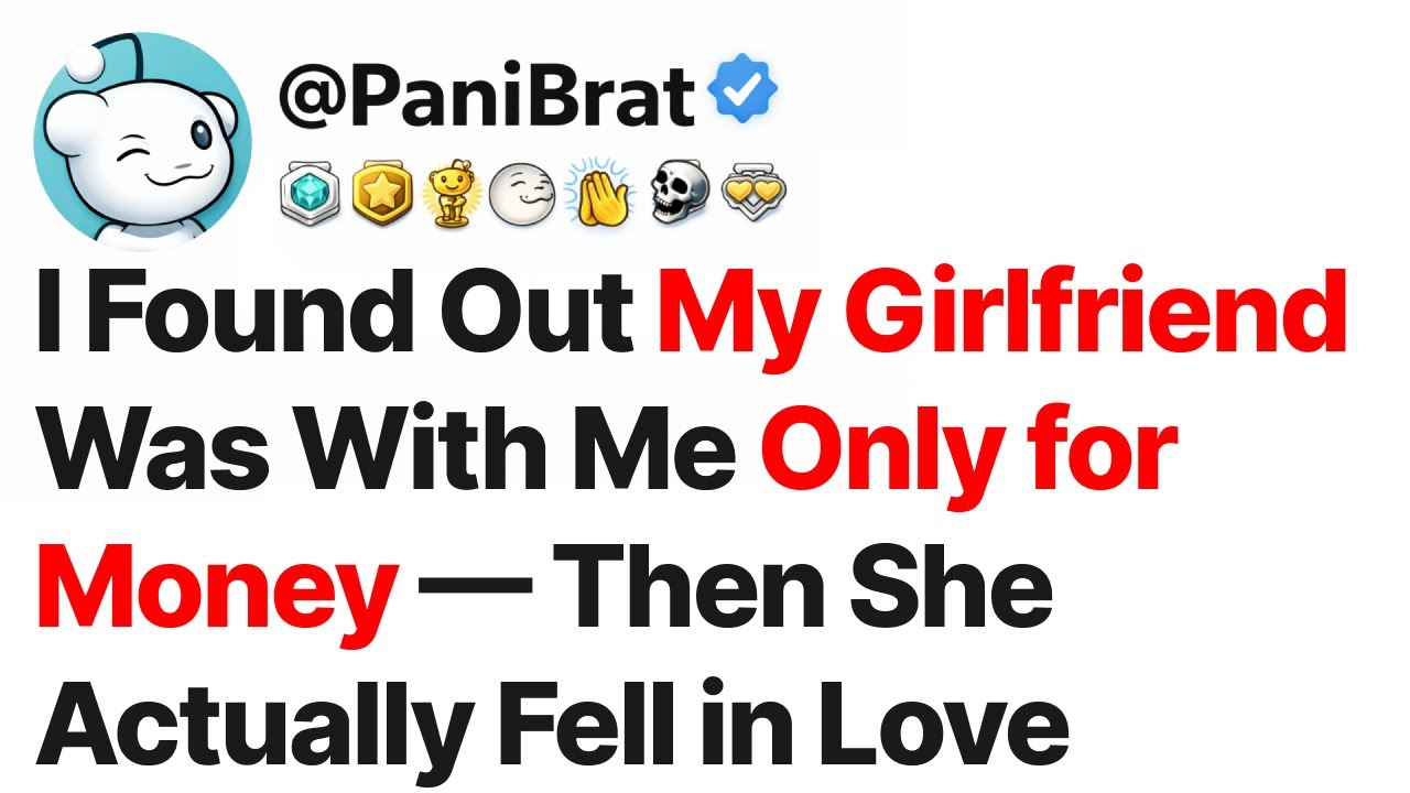 Я узнал, что моя девушка была со мной только из-за денег, а потом она влюбилась.