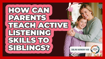 How Can Parents Teach Active Listening Skills To Siblings? - Sibling Harmony Hub