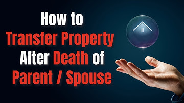 How to Transfer Property After Death of Father or Husband