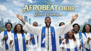 I AM VICTORIOUS – Afrobeat Choir | Afrobeat Gospel Praise Anthem