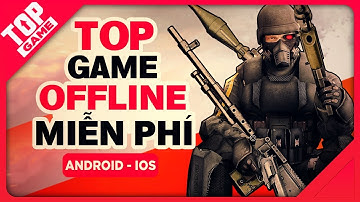 [Topgame] Top game mobile offline miễn phí mới 2018 – không có mạng, không vấn đề gì !