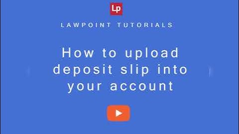 How to upload bank deposit slip into LawPoint account