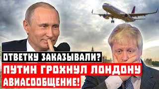 Ответку заказывали? Путин грохнул Лондону авиасообщение!