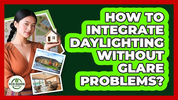 How To Integrate Daylighting Without Glare Problems? - Eco Home Blueprint