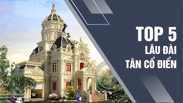Say đắm với TOP 5 mẫu lâu đài tân cổ điển sang trọng HOT nhất 2022