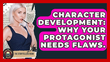 Character Development: Why Your Protagonist Needs Flaws. - The Storytellers Room