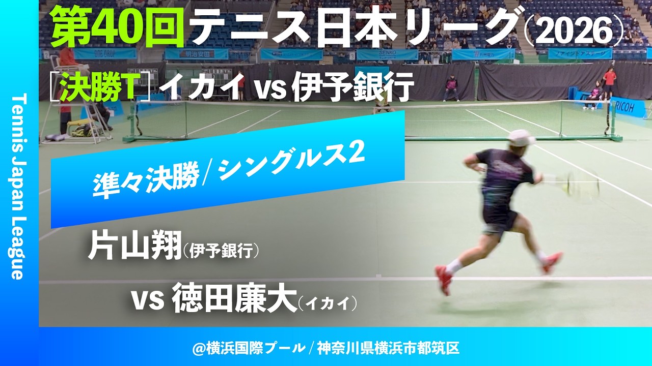 #超速報【日本リーグ2026/QF】徳田廉大(イカイ) vs 片山翔(伊予銀行) 第40回テニス日本リーグ 決勝トーナメント シングルス2