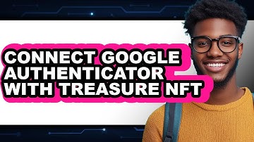 How to Connect Google Authenticator with Treasure Nft - Easy Guide