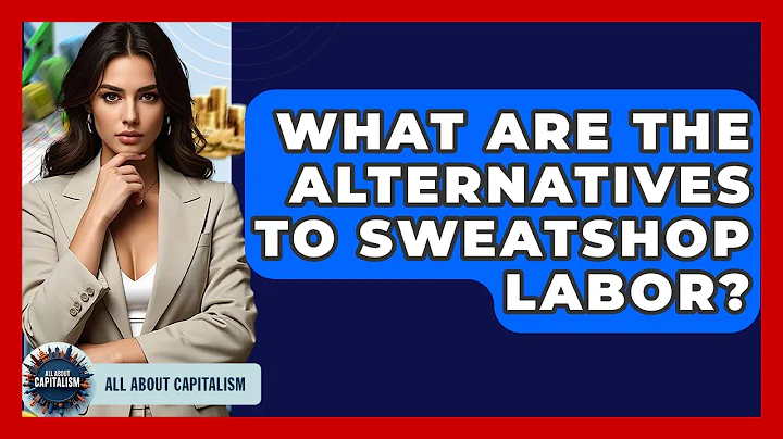 What Are The Alternatives To Sweatshop Labor? - All About Capitalism