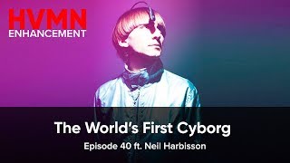 The World's First Cyborg ft. Neil Harbisson| HVMN Enhancement Podcast: Ep. 40