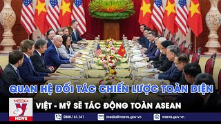 Quan hệ đối tác chiến lược toàn diện Việt - Mỹ sẽ tác động toàn ASEAN - VNEWS