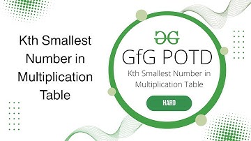 Kth Smallest Number in Multiplication Table | GfG POTD | 21-05-2025 | GfG Problem of the day