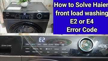 How to solve E2 error in Haier washing Machine.What is the E4 error in Haier washing machine.Haier