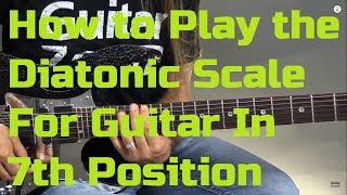 How to Play the Diatonic Scale For Guitar In 7th Position | GuitarZoom.com