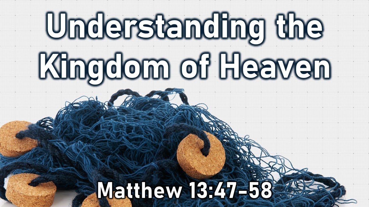 Understanding the Kingdom of Heaven - Matthew 13:47-58 - YouTube