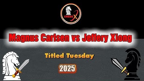 Chess Match: Magnus Carlsen vs Jeffery Xiong -  Titled Tuesday 2025