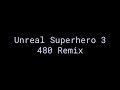 Unreal Superhero 3 - 480 Remix