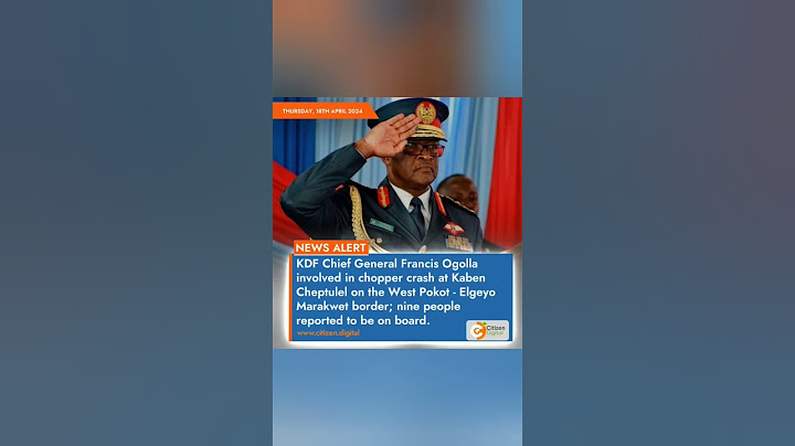 Breaking news: KDF Chief of Defence Forces General Francis Ogolla involved in chopper crash