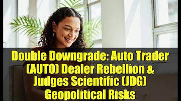 Double Downgrade: Auto Trader (AUTO) Dealer Rebellion & Judges Scientific (JDG) Geopolitical Risks