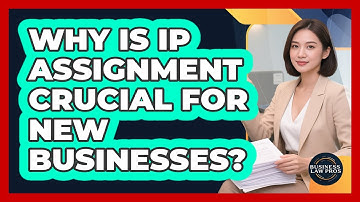 Why Is IP Assignment Crucial For New Businesses?