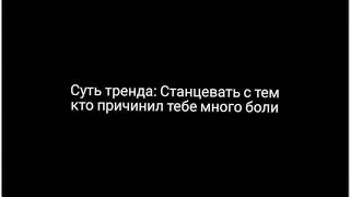 Суть тренда: Станцевать с тем кто причинил тебе много боли