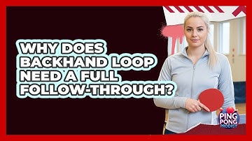 Why Does Backhand Loop Need A Full Follow-Through?