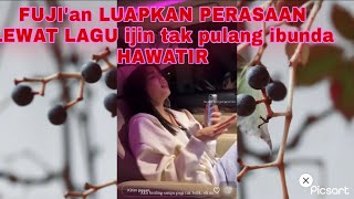 FUJI'an IJIN TAK PULANG DAN NYANYIKAN LAGU GALAU MEMBUAT KELUARGA HAWATIR