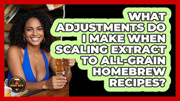 What Adjustments Do I Make When Scaling Extract To All-grain Homebrew Recipes? - The Pint Guy