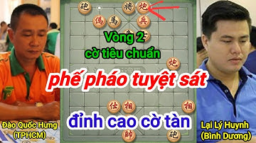 Đào Quốc Hưng vs Lại Lý Huynh | tuyệt phẩm phế pháo #727 co tuong ba ria