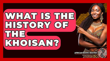 What Is The History Of The Khoisan? - African Roots And Routes