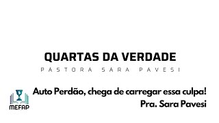 QUARTAS DA VERDADE 21 - PASTORA SARA PAVESI -  AUTO PERDÃO, CHEGA DE CARREGAR ESSA CULPA.