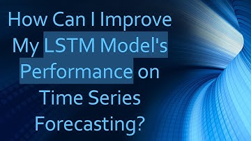 How Can I Improve My LSTM Model