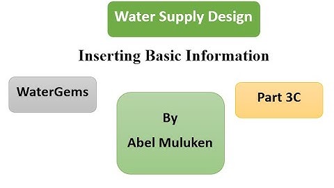 Part 3C Inserting Basic Information in WaterGems By Abel M