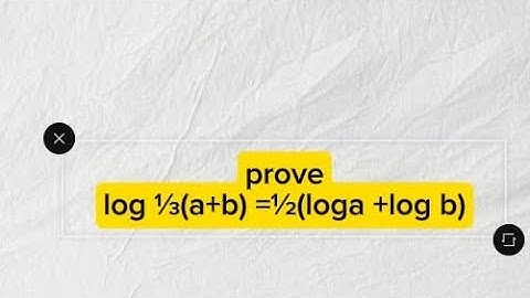 provelog ⅓(a+b) =½(loga +log b).Given a²+b²=7ab