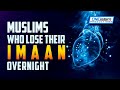 MUSLIMS WHO LOSE THEIR IMAAN OVERNIGHT