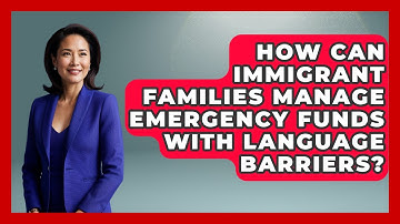 How Can Immigrant Families Manage Emergency Funds With Language Barriers? - Immigrant Family Life