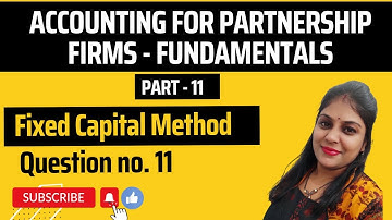 Ques 11: Fixed Capital Method | Profit & Loss Appropriation A/c - Partnership Fundamentals |
