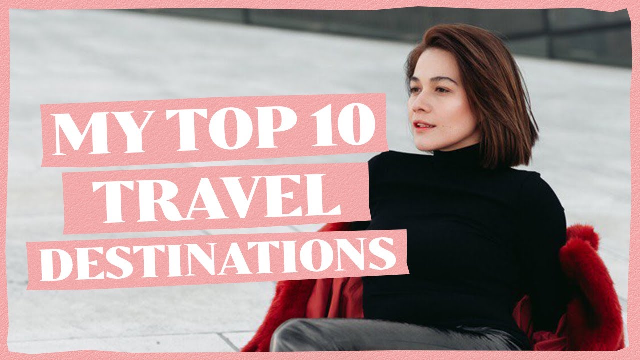 MY TOP 10 TRAVEL DESTINATIONS | Bea Alonzo