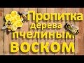 Пропитка дерева пчелиным воском