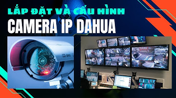 Hướng dẫn Lắp đặt và cấu hình hệ thống Camera IP