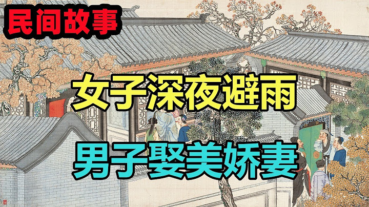 民间故事合集：女子深夜避雨，男子娶美娇妻 - 天天要闻