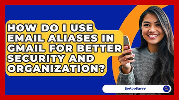 How Do I Use Email Aliases In Gmail For Better Security And Organization? - Be App Savvy