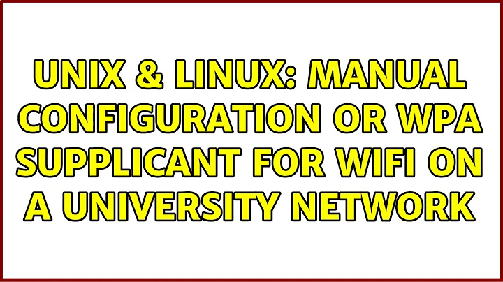 Unix & Linux: Manual Configuration or WPA Supplicant for WiFi on a University Network